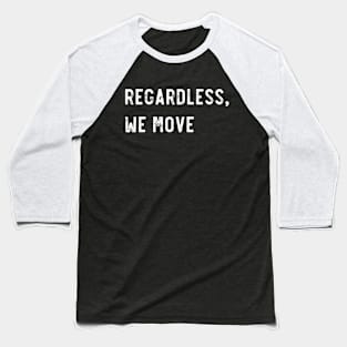 Regardless we move Baseball T-Shirt